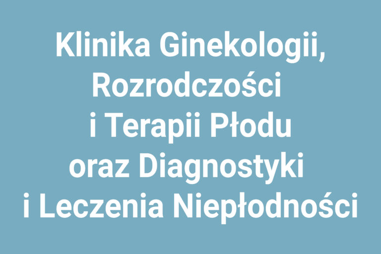 Klinika Ginekologii, Rozrodczości i Terapii Płodu oraz Diagnostyki i Leczenia Niepłodności